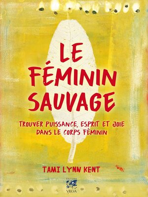 cover image of Le féminin sauvage--Trouver puissance, esprit et joie dans le corps féminin